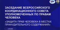 Начало работы Всероссийского координационного совета уполномоченных по правам человека, посвященного защите прав человека в местах принудительного содержания - Уполномоченный по правам человека